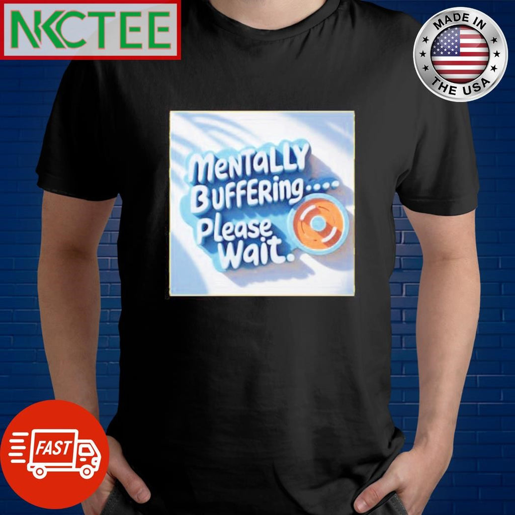 Official Mentally buffering please wait shirt