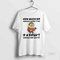 Official Minion How Much Dip Would A Dishit Dip If A Dipshit Could Dip Shit