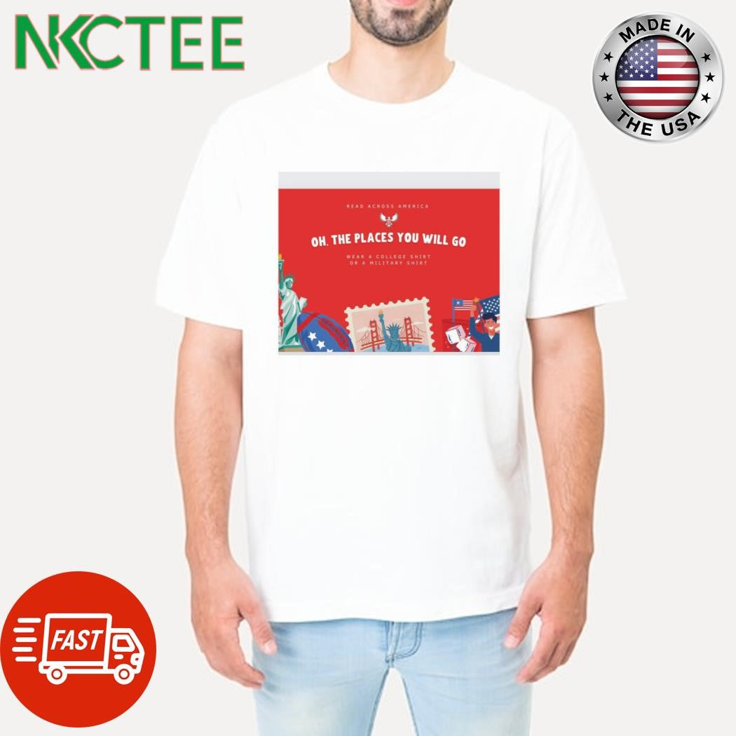 Official Read Across America Oh, The Places You Will Go Wear A College Shirt Or A Military Shirt