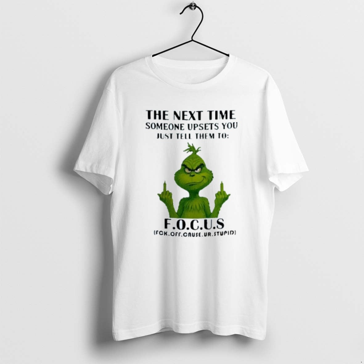 Official The Next Time Someone Upsets You Just Tell Them To Focus Grinch Middle Fingers