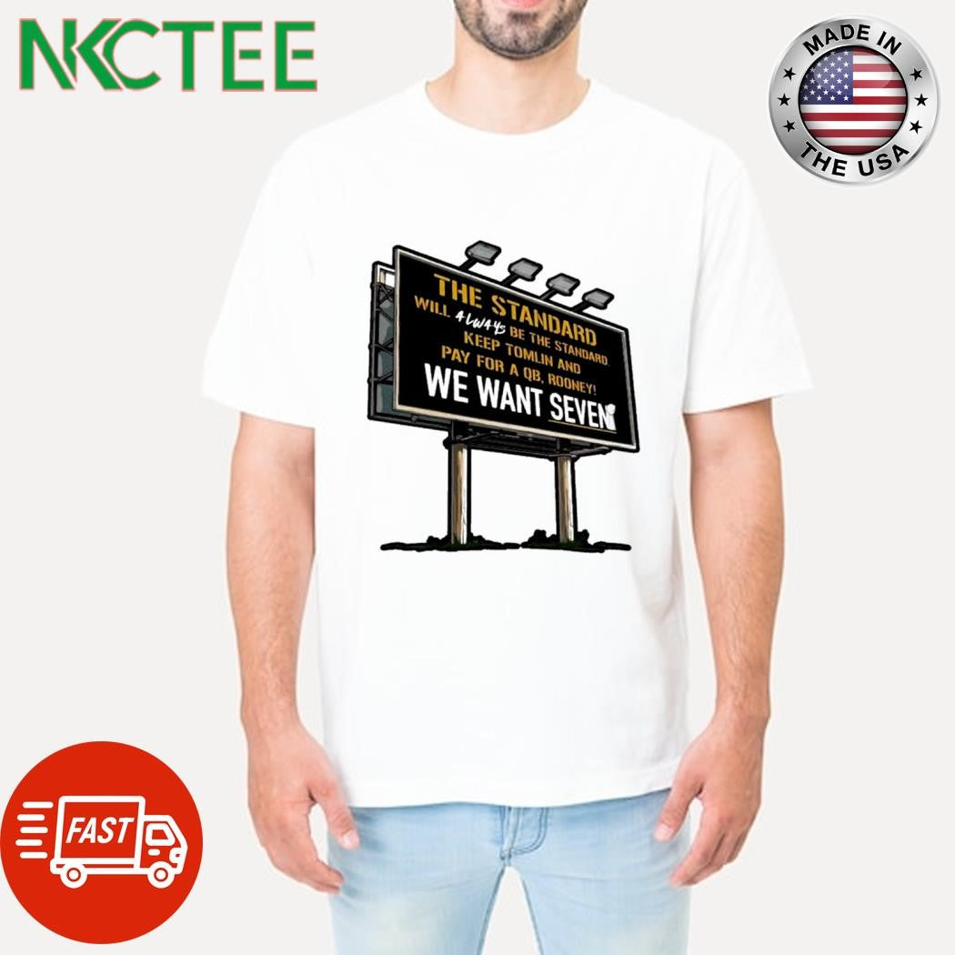 Official The standard will always be the standard keep tomlin and pay for a qb rooney we want seven billboard shirt