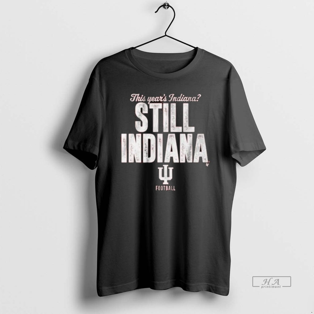 Official Trendy This Years Indiana Still Indiana Indiana Football Shirts
