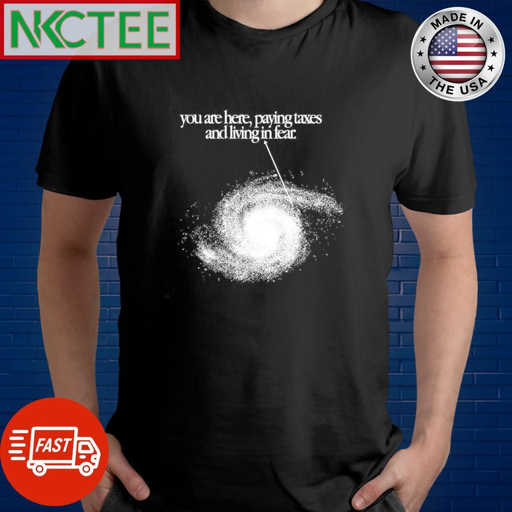 Official You are here, paying taxes and living in fear shirt