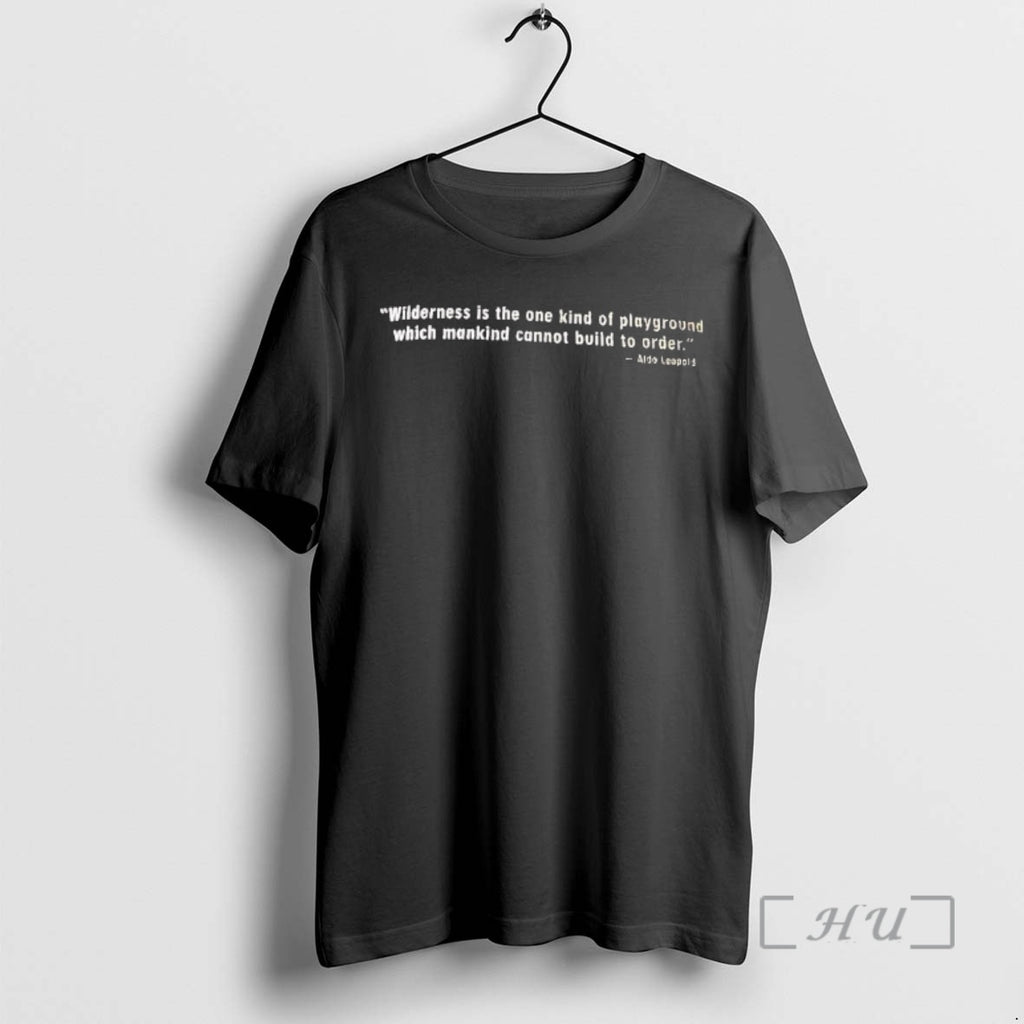 Officials Aldo Leopold Wilderness Is The One Kind Of Playground Which Mankind Premium T Shirts