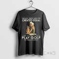 Officials All Men Are Created Equal Only The Best Still Play Golf Eighties Premium