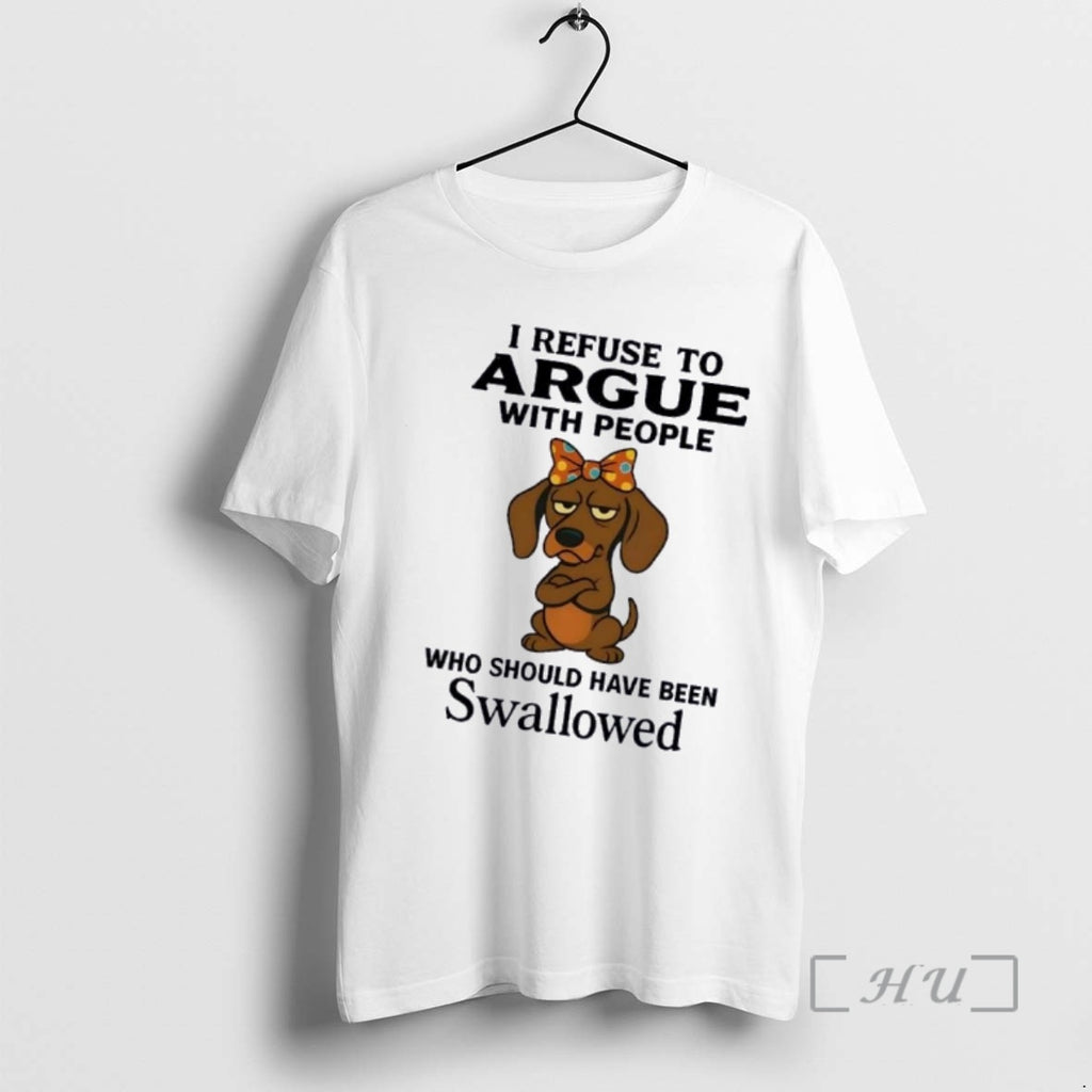 Officials Dachshund Dog I Refuse To Argue With People Who Should Have Been Swallowed Premium