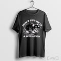 Officials Dont Put Me In A Situation T Shirt