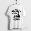 Officials Funny Sarcastic Quotes Ill Take My Whiskey Neat Because Fuck Ice Premium T Shirts