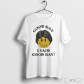 Officials Good Day I Said Good Day T Shirt
