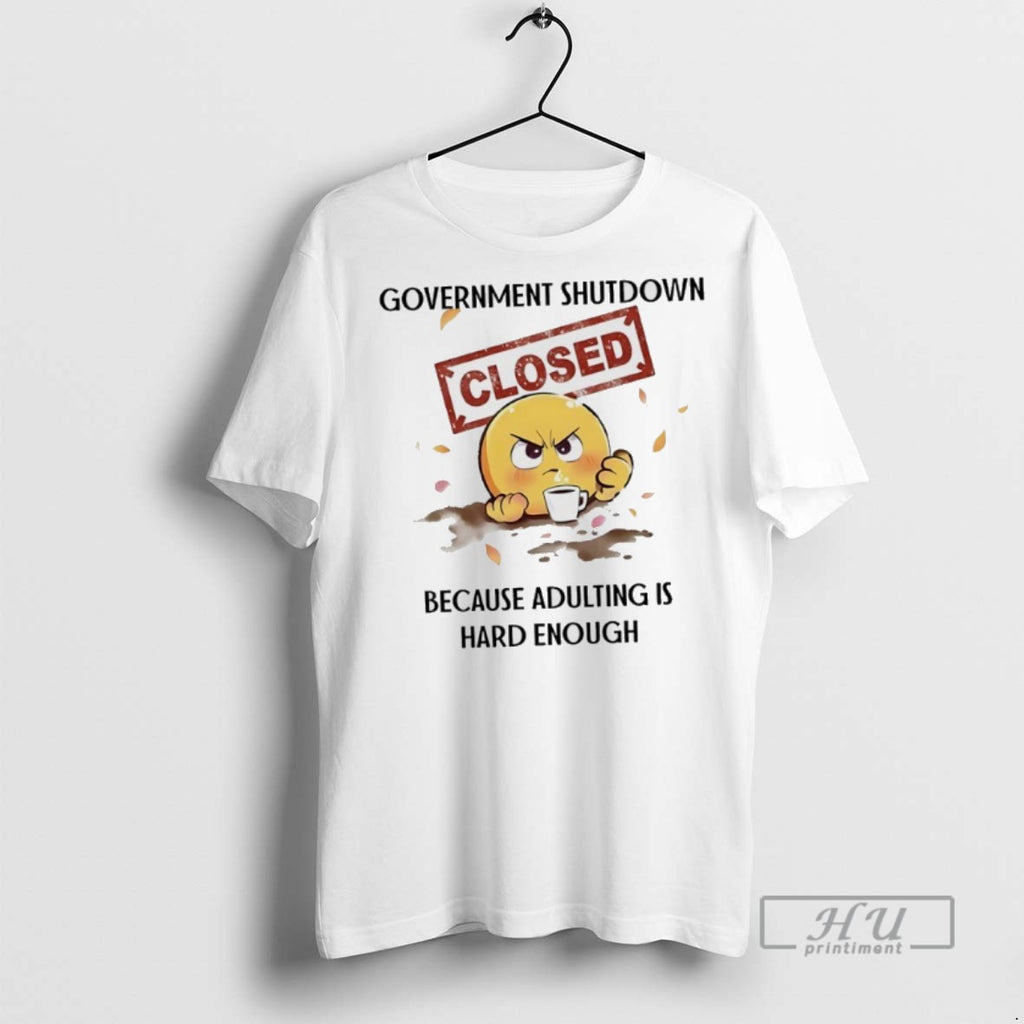 Officials Government Shutdown Closed Because Adulting Is Hard Enough T Shirts