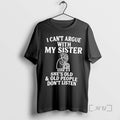 Officials I Cant Argue With My Sister Shes Old And Old People Dont Listen Premium