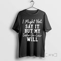 Officials I Might Not Say It But My Sister In Law Will Premium T Shirts