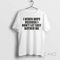 Officials I Never Wipe Because I Dont Let Shit Bother Me Premium T Shirts Sweater