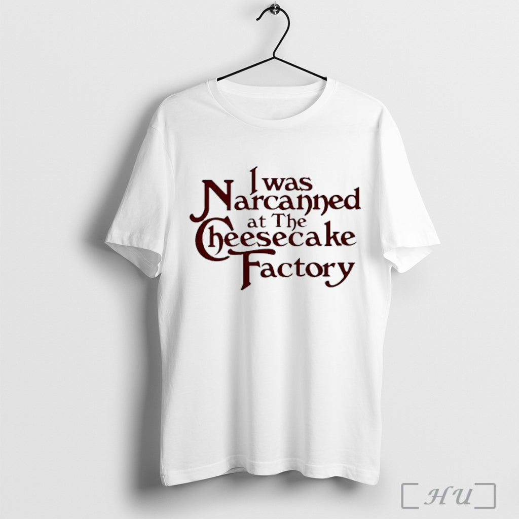 Officials I Was Narcanned At The Cheesecake Factory T Shirt