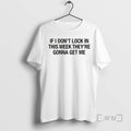 Officials If I Dont Lock In This Week Theyre Gonna Get Me Premium T Shirts