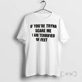Officials If Youre Tryna Scare Me I Am Terrified Of Feet Premium T Shirts Sweater