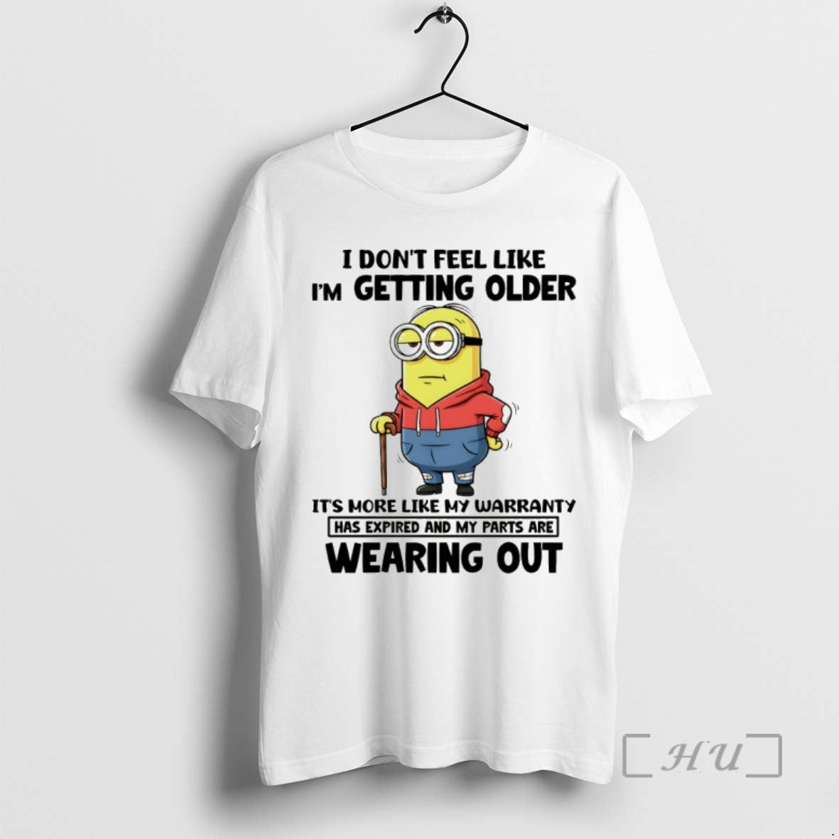 Officials Minion I Dont Feel Like Im Getting Older Its More Like My Warranty Has