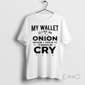 Officials My Wallet Is Like An Onion When I Open It It Makes Me Cry