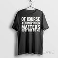 Officials Of Course Your Opinion Matters Just Not To Me Vintage Premium T Shirts Sweater