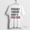 Officials Probably Thinking About A Cold Case T Shirts