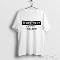 Officials Reedley Football We All We Got T Shirt
