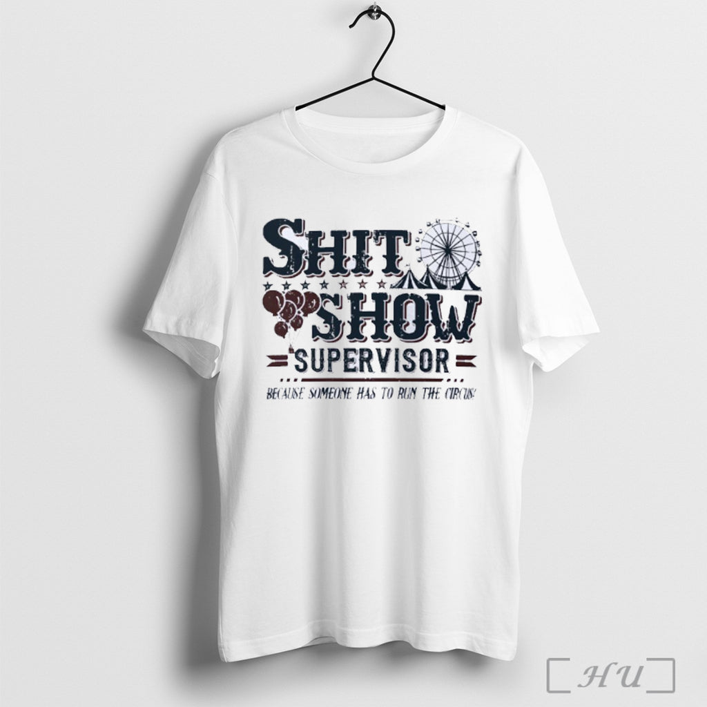 Officials Shit Show Supervisor Because Someone Has To Run The Circus T Shirt