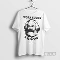 Officials Trending Karl Marx Work Sucks I Know T Shirt