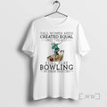 Officials Vintage All Women Are Created Equal Only The Best Still Play Bowling In Their