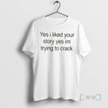 Officials Yes I Liked Your Story Yes Im Trying To Crack Premium T Shirts Sweater