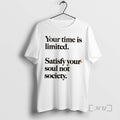Officials Your Time Is Limited Satisfy Your Soul Not Society Philosophy Premium T Shirts Sweater