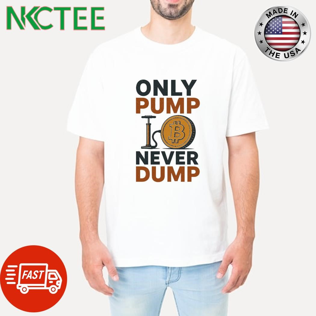 Only pump Never dump (pump coin son of Bitcoin ) shirt