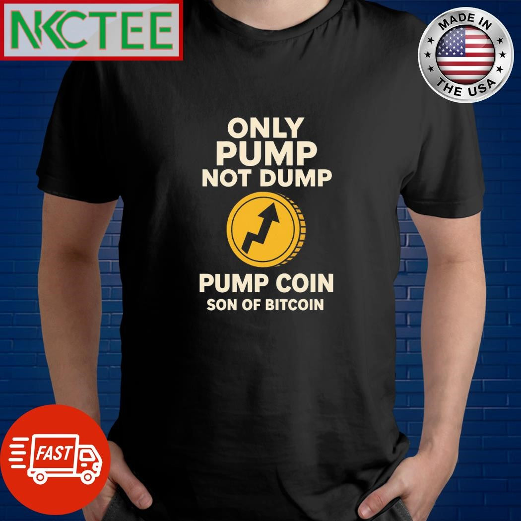 Only pump Not dump (pump coin son of Bitcoin ) shirt