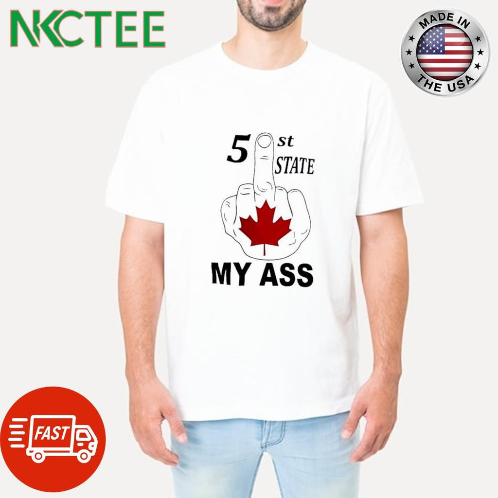 Original 5st State my ass Maple Leaf Canada fuck hand shirt