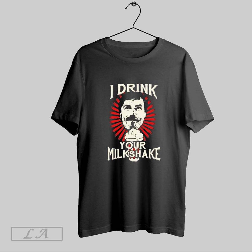 Original Daniel Plainview I Drink Your Milkshake Ladies