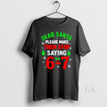 Original Dear Santa Please Make Them Stop Saying 6 7 Christmas