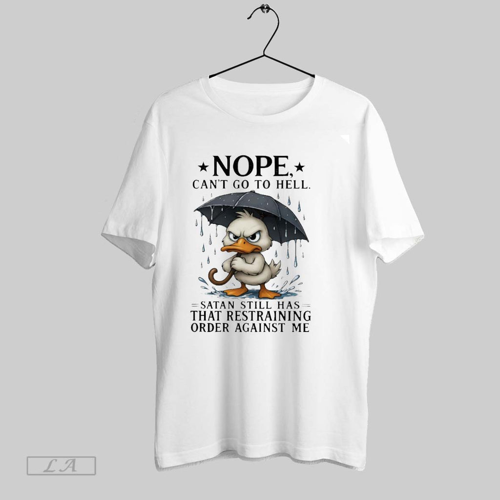 Original Duck Nope Cant Go To Hell Satan Still Has That Restraining Order Against Me