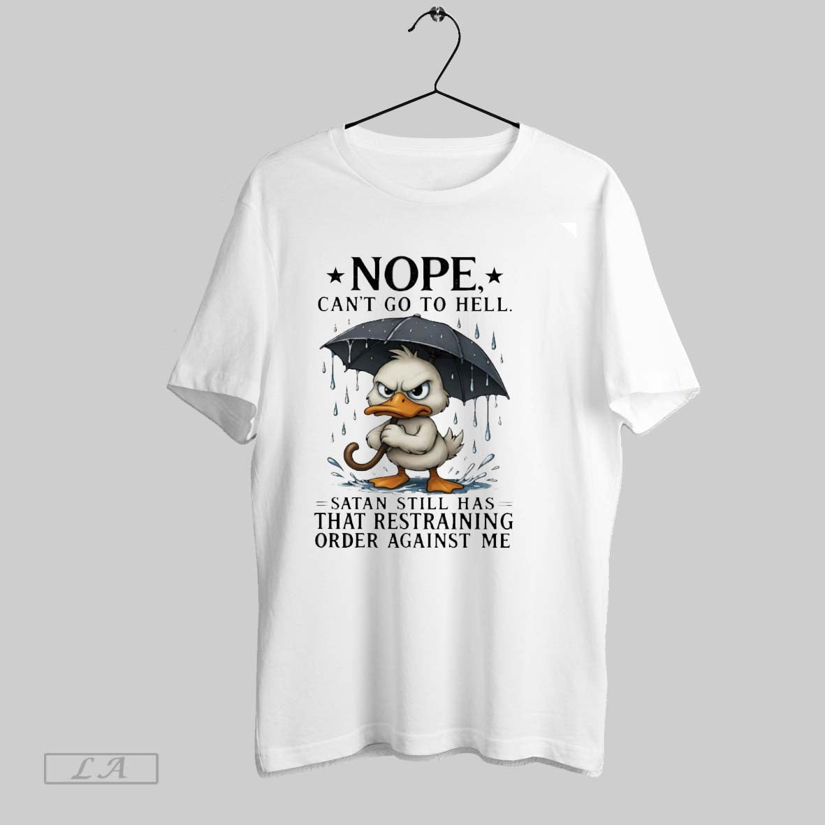 Original Duck Nope Cant Go To Hell Satan Still Has That Restraining Order Against Me