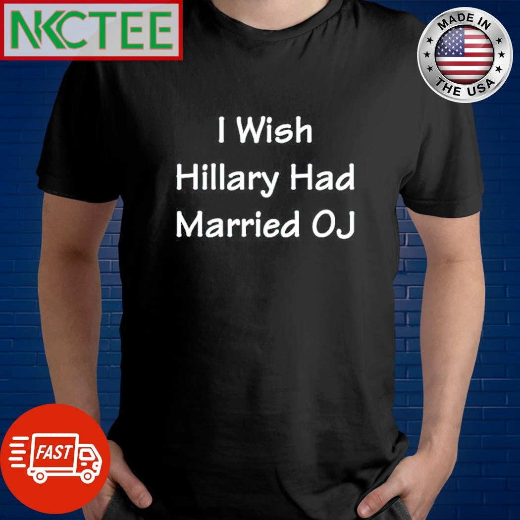 Original I Wish Hillary Had Married OJ shirt