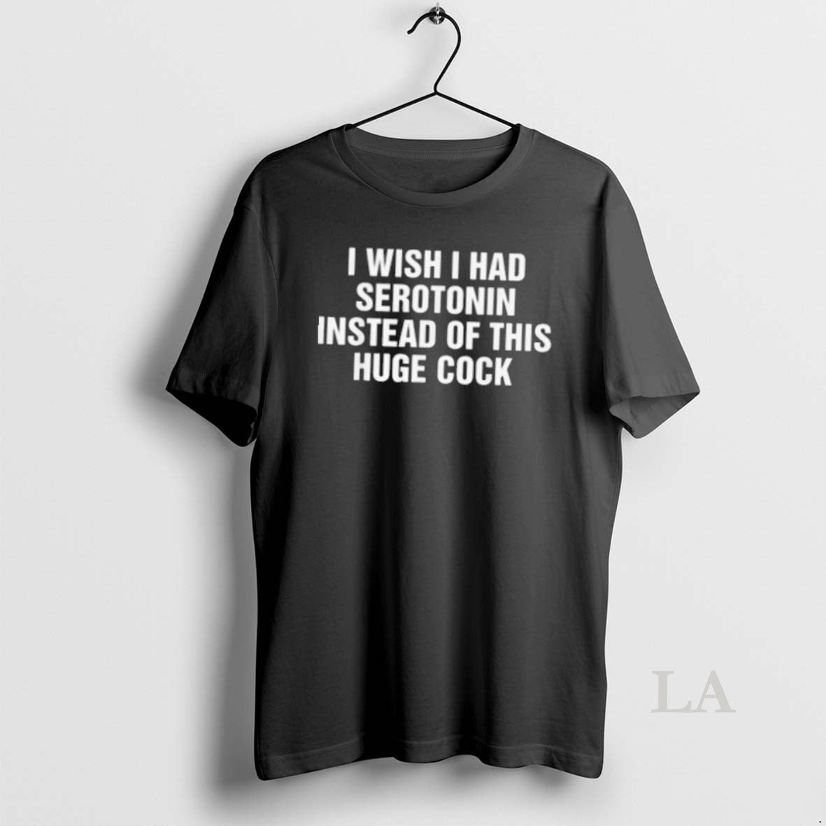 Original I Wish I Had Serotonin Instead Of This Huge Cock