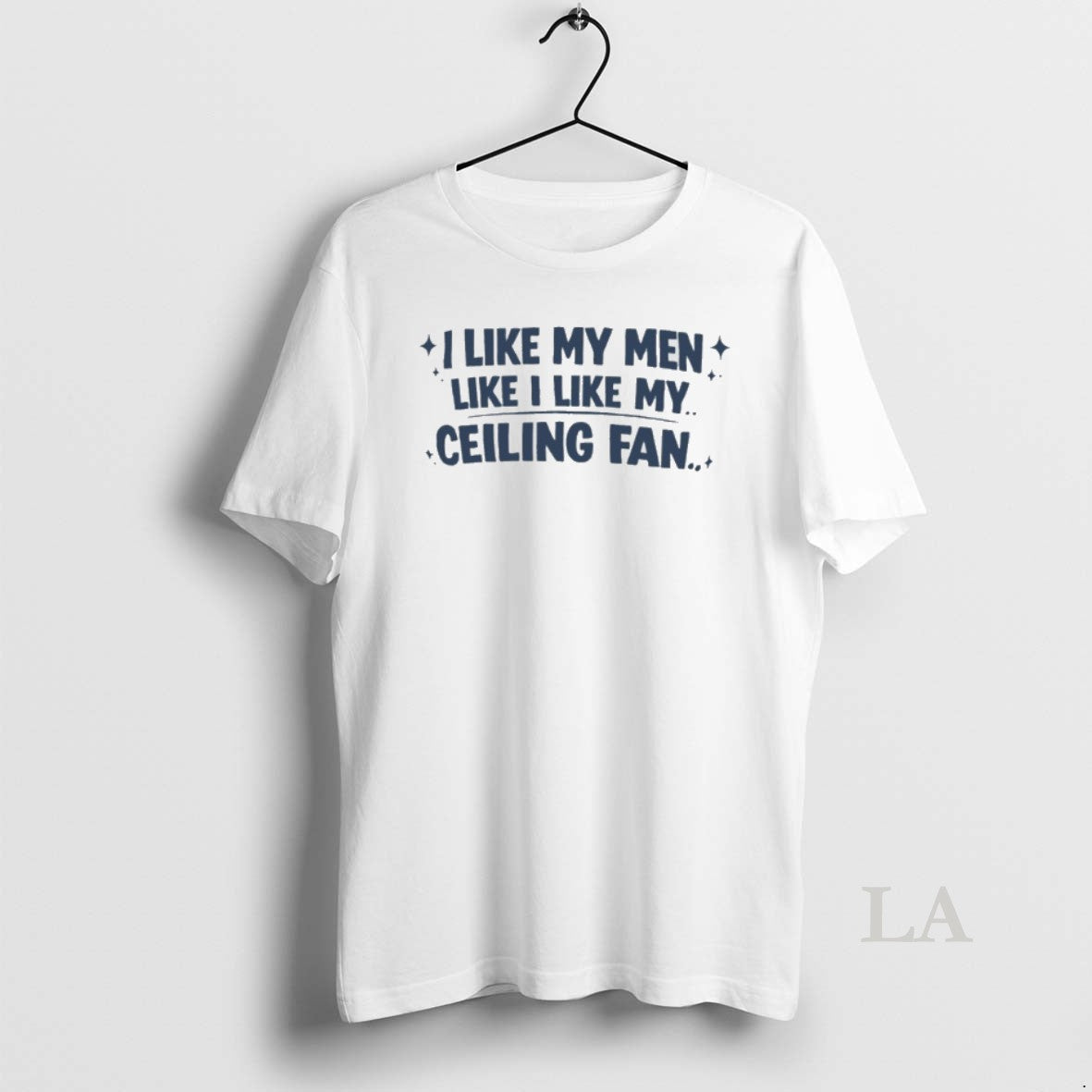 Original I Like My Men Like I Like My Ceiling Fan