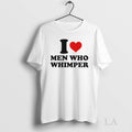 Original I Love Men Who Whimper