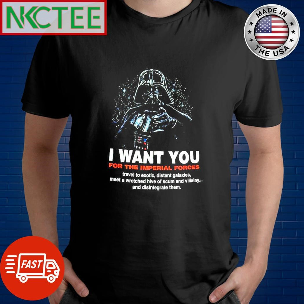 Original I want you for the imperial forces travel to exotic, distant galaxies, meet a wretched hive of scum and villainy shirt
