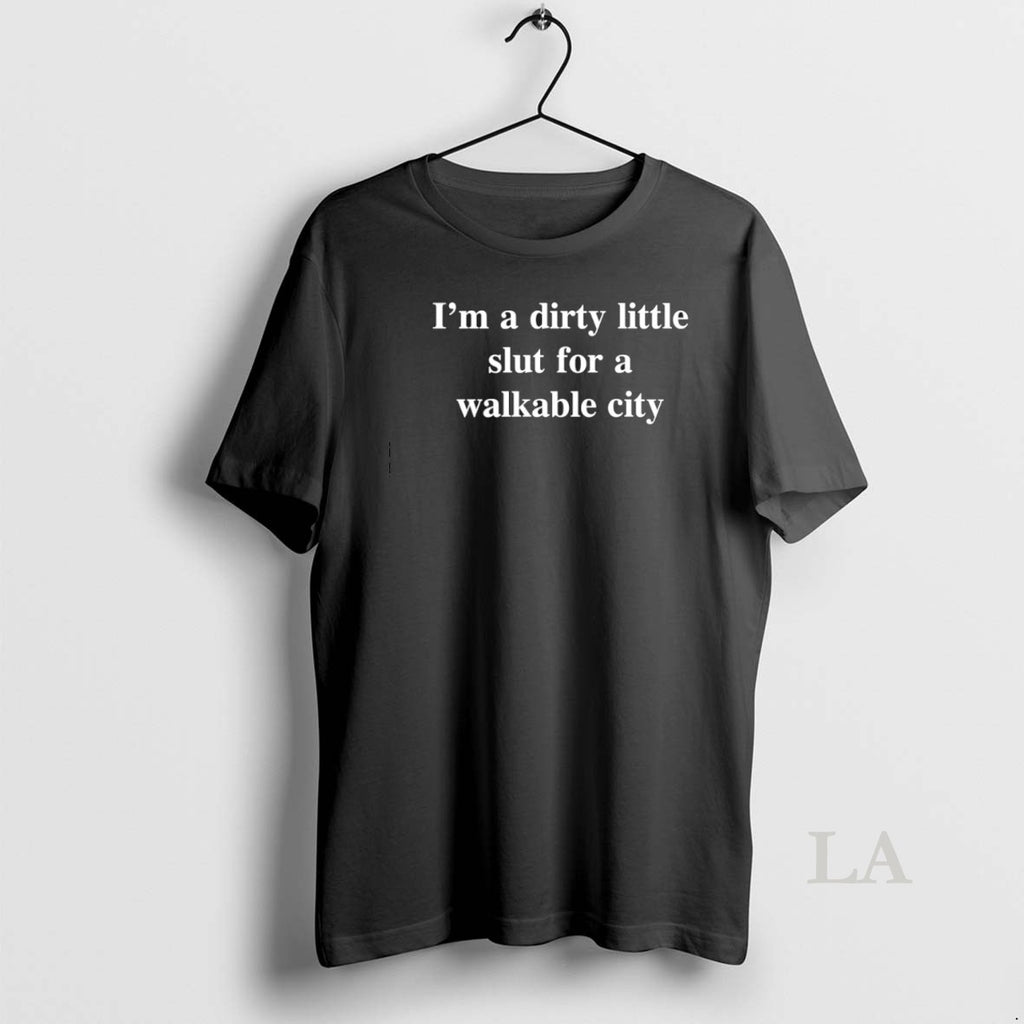Original Im A Dirty Little Slut For A Walkable City