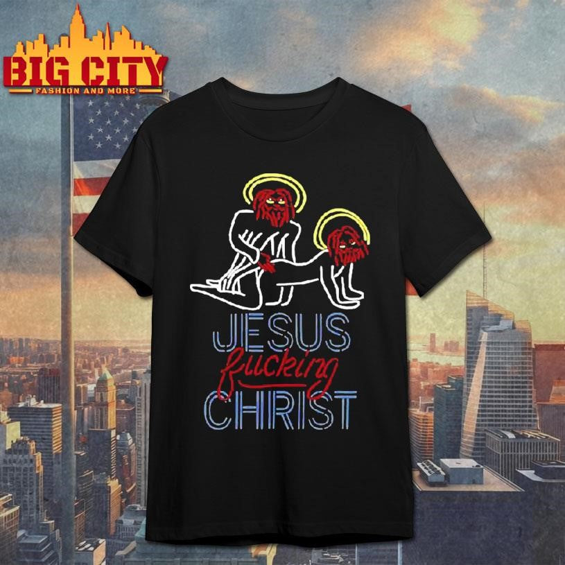 Original Jesus Fucking Christ Shirt