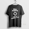 Original Kill Nafta Save The Working Class