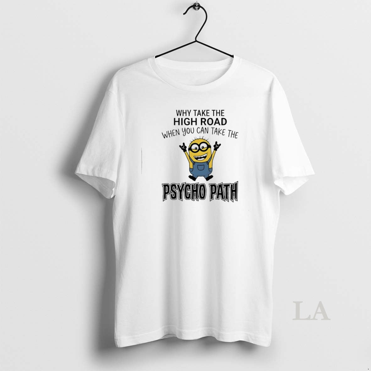 Original Minion Why Take The High Road When You Can Take The Psycho Path