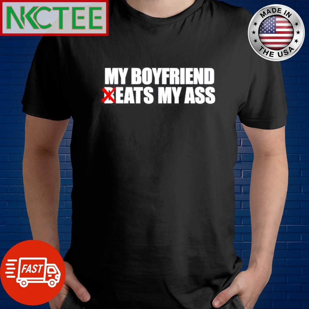 Original My boyfriend eats my ass No beats shirt