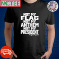 Original Not my flag not my anthem not my President shirt