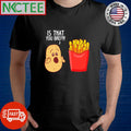 Original Potato Is That You Bro French Fries shirt