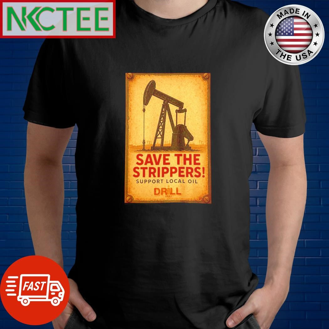 Original Save the strippers! support local oil drill shirt